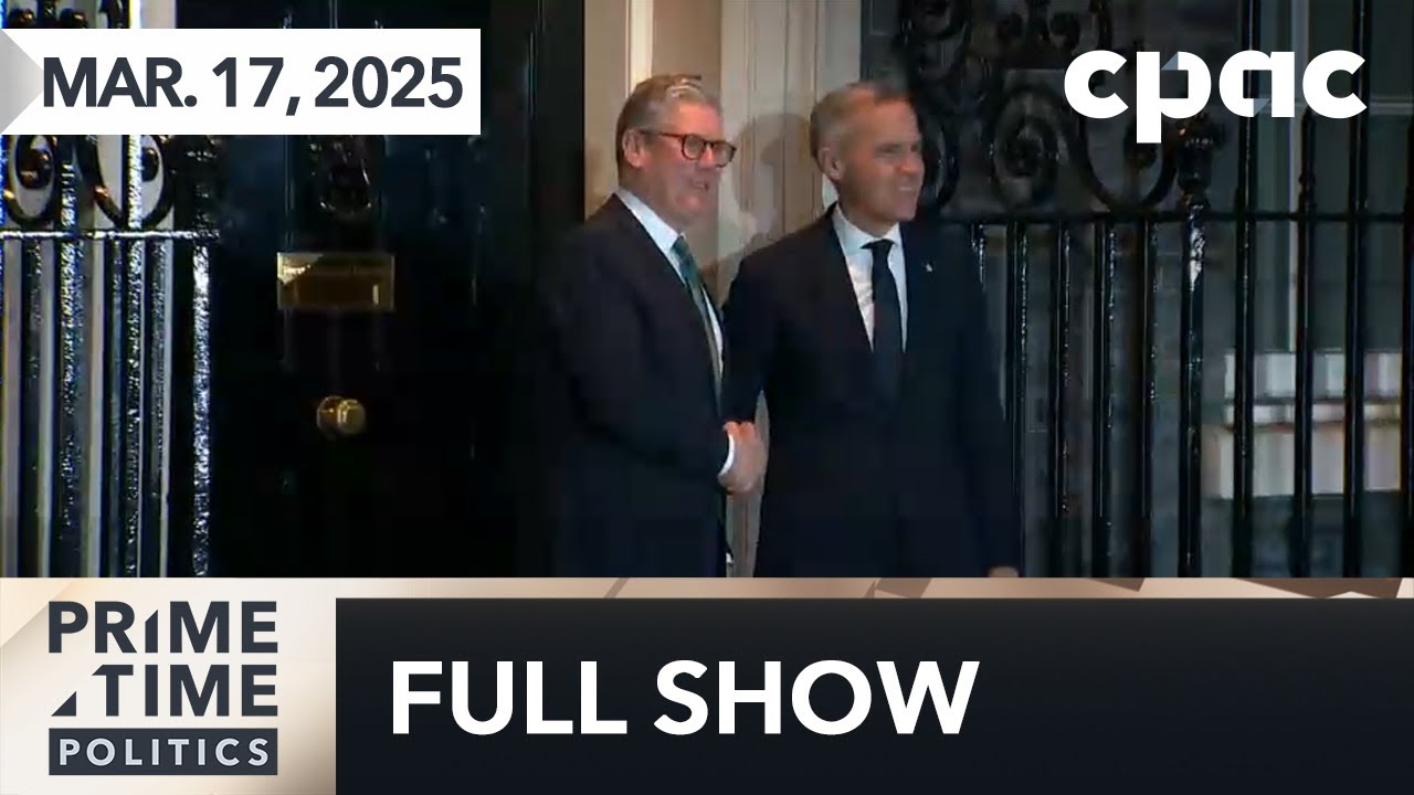 PrimeTime Politics: PM Carney visits France & the UK – March 17, 2025